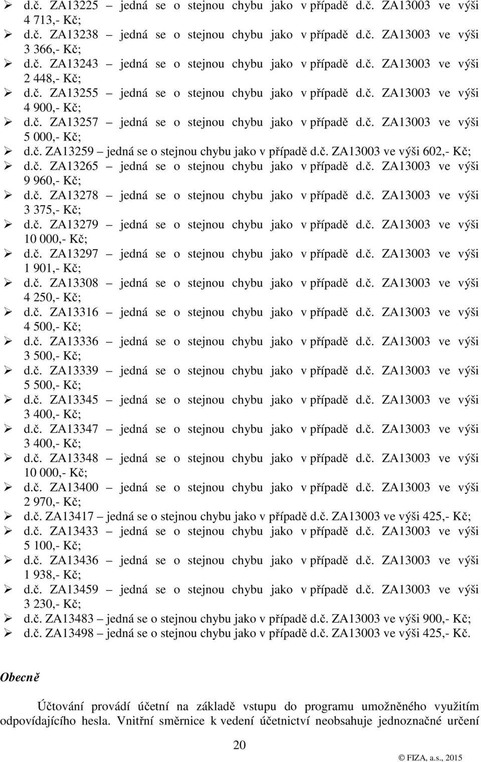 č. ZA13259 jedná se o stejnou chybu jako v případě d.č. ZA13003 ve výši 602,- Kč; d.č. ZA13265 jedná se o stejnou chybu jako v případě d.č. ZA13003 ve výši 9 960,- Kč; d.č. ZA13278 jedná se o stejnou chybu jako v případě d.