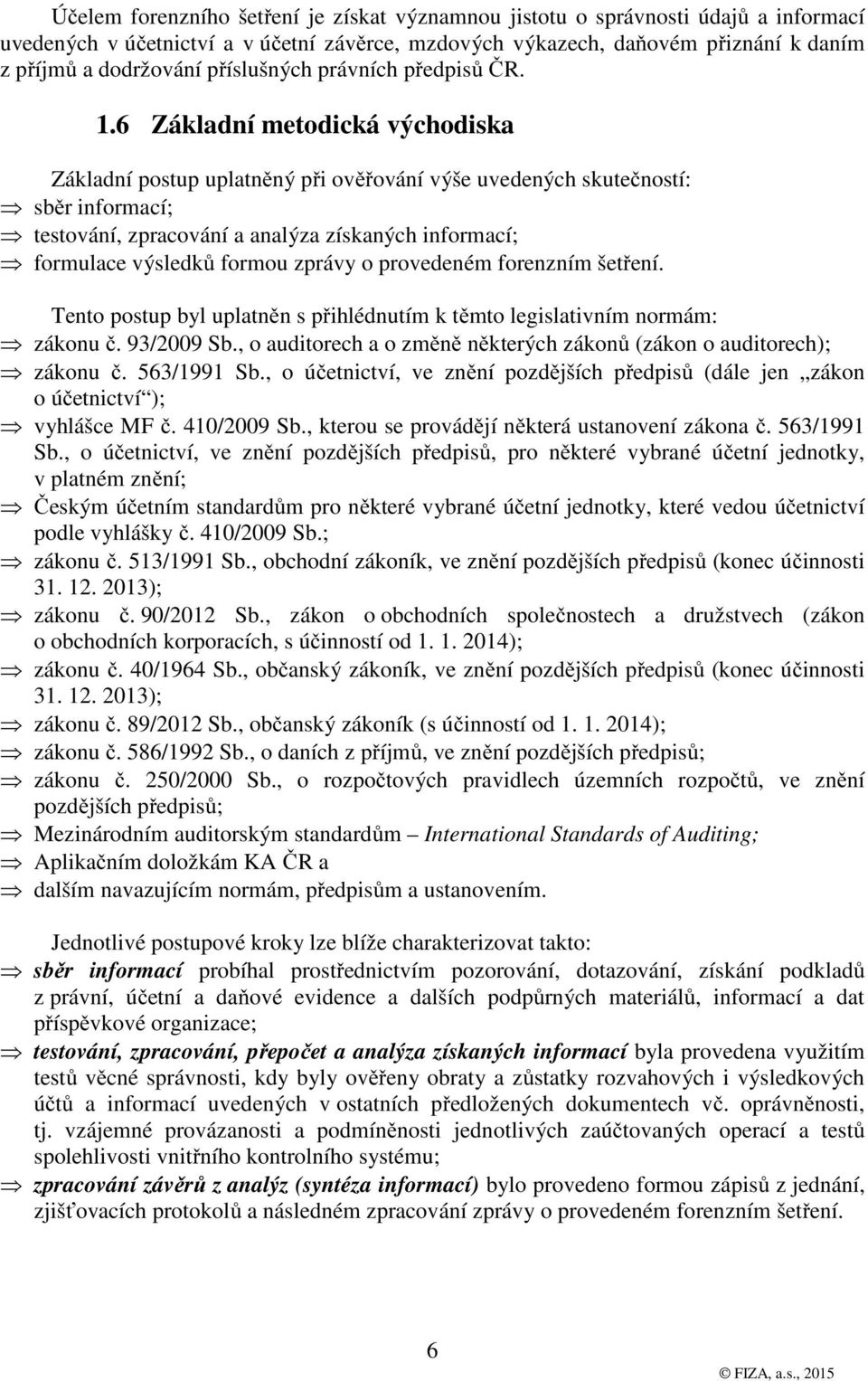 6 Základní metodická východiska Základní postup uplatněný při ověřování výše uvedených skutečností: sběr informací; testování, zpracování a analýza získaných informací; formulace výsledků formou