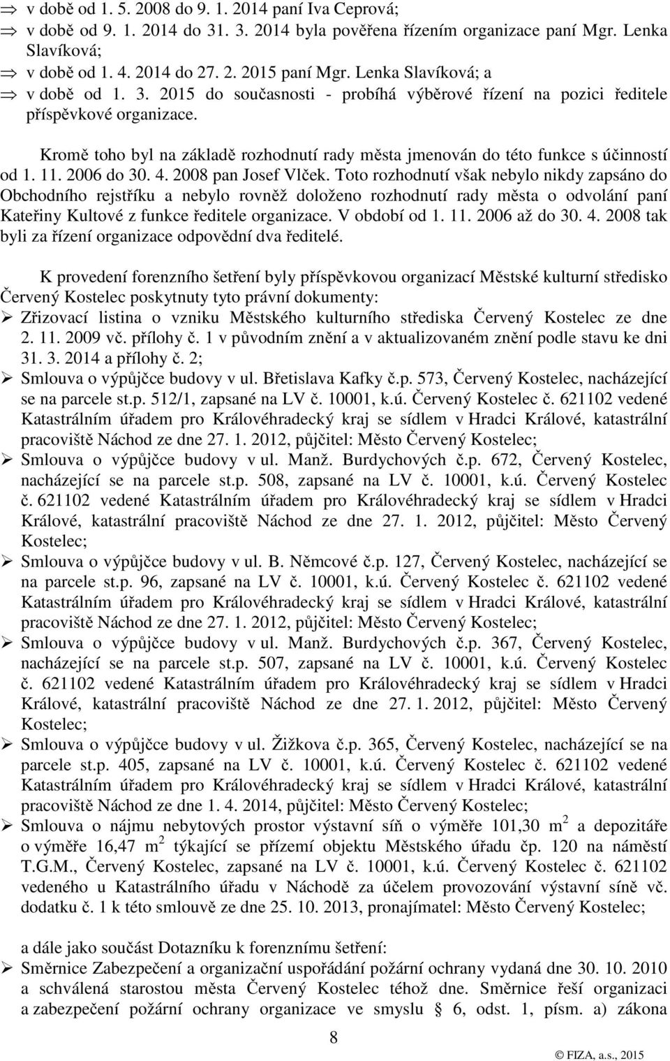 Kromě toho byl na základě rozhodnutí rady města jmenován do této funkce s účinností od 1. 11. 2006 do 30. 4. 2008 pan Josef Vlček.