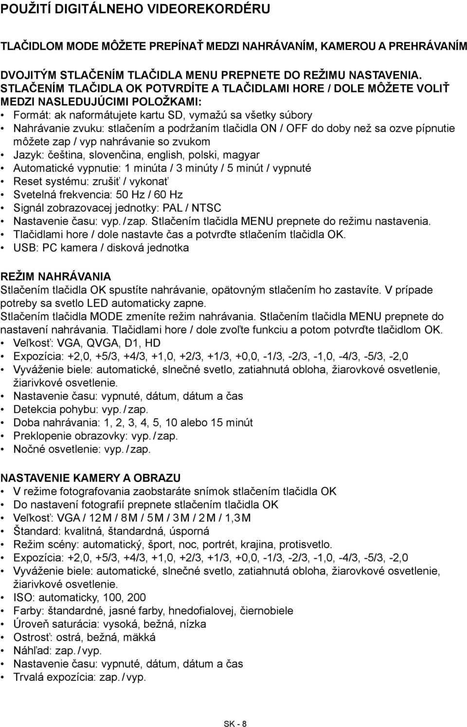 tlačidla ON / OFF do doby než sa ozve pípnutie môžete zap / vyp nahrávanie so zvukom Jazyk: čeština, slovenčina, english, polski, magyar Automatické vypnutie: 1 minúta / 3 minúty / 5 minút / vypnuté