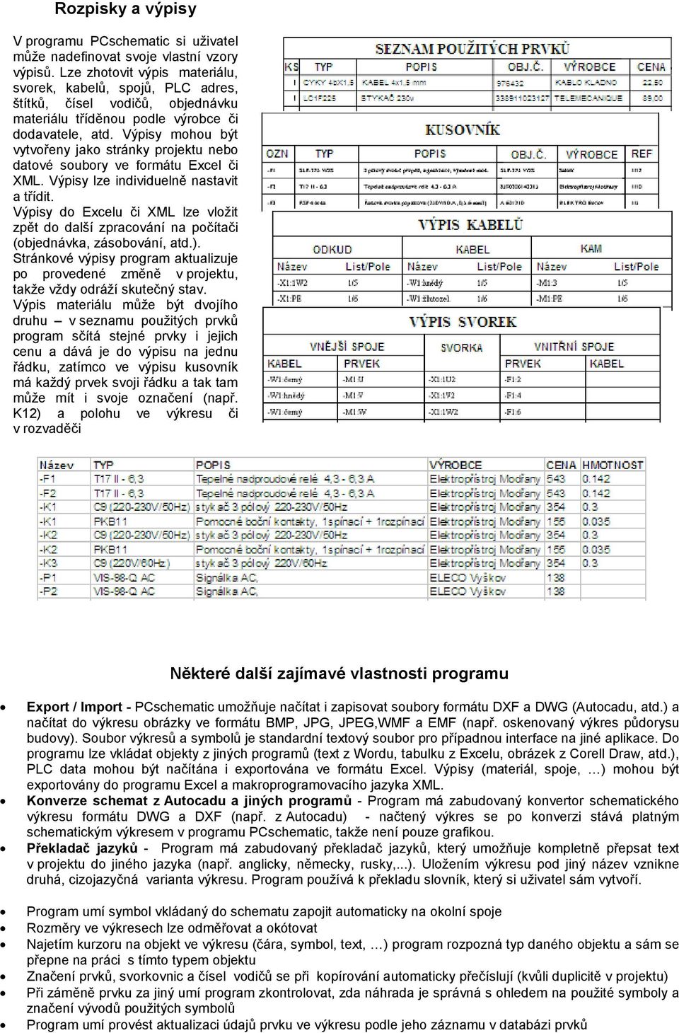 Výpisy mohou být vytvořeny jako stránky projektu nebo datové soubory ve formátu Excel či XML. Výpisy lze individuelně nastavit a třídit.