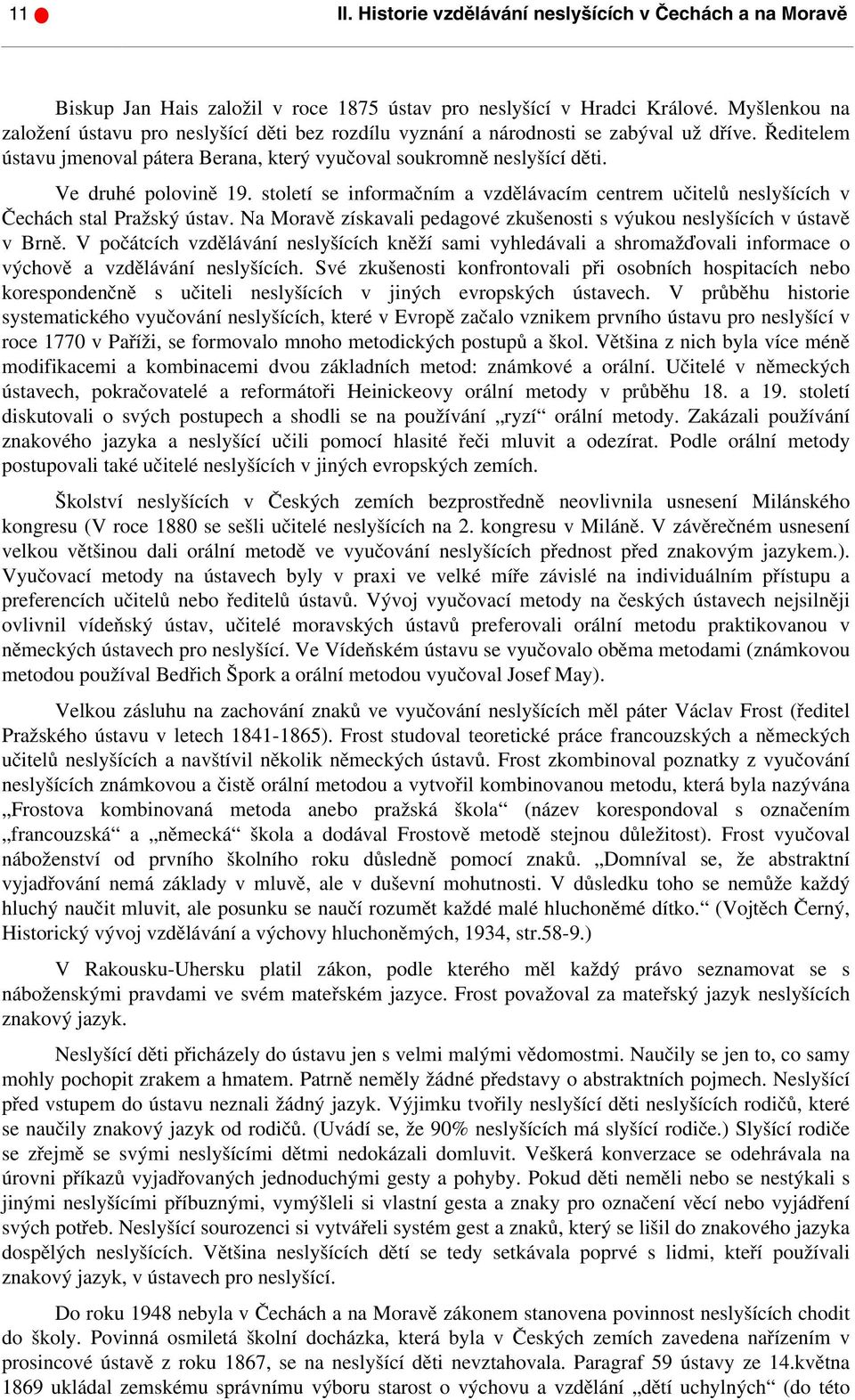 Ve druhé polovině 19. století se informačním a vzdělávacím centrem učitelů neslyšících v Čechách stal Pražský ústav. Na Moravě získavali pedagové zkušenosti s výukou neslyšících v ústavě v Brně.