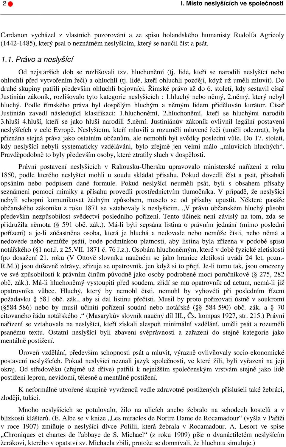 lidé, kteří ohluchli později, když už uměli mluvit). Do druhé skupiny patřili především ohluchlí bojovníci. Římské právo až do 6.