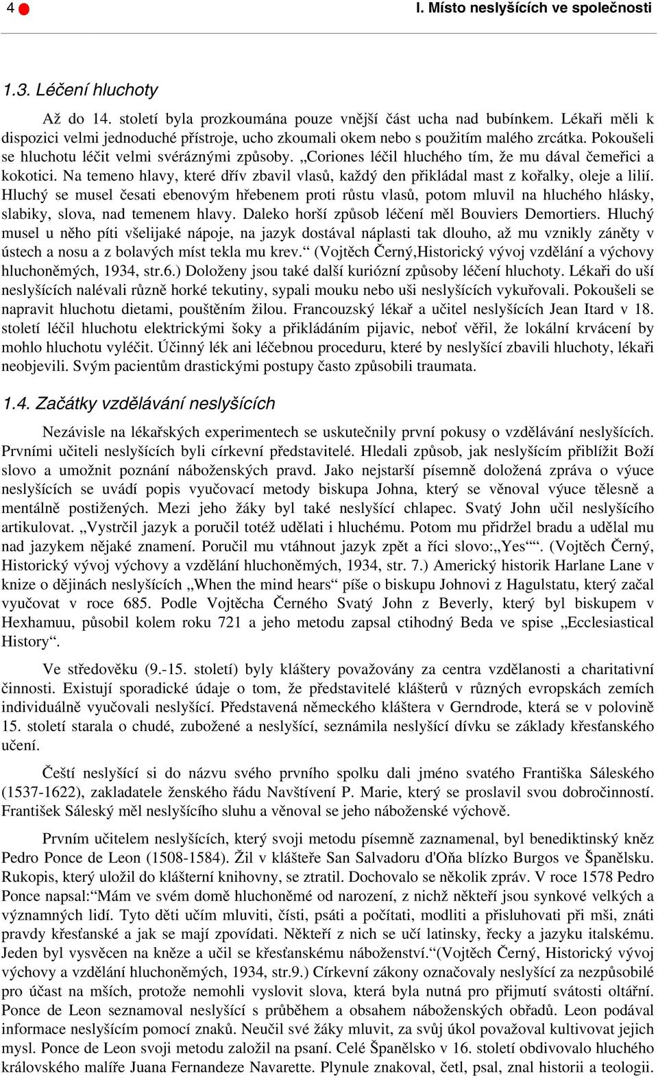 Coriones léčil hluchého tím, že mu dával čemeřici a kokotici. Na temeno hlavy, které dřív zbavil vlasů, každý den přikládal mast z kořalky, oleje a lilií.