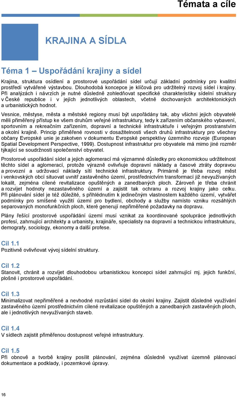 Při analýzách i návrzích je nutné důsledně zohledňovat specifické charakteristiky sídelní struktury v České republice i v jejích jednotlivých oblastech, včetně dochovaných architektonických a