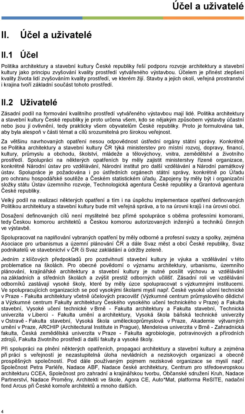 Účelem je přinést zlepšení kvality života lidí zvyšováním kvality prostředí, ve kterém žijí. Stavby a jejich okolí, veřejná prostranství i krajina tvoří základní součást tohoto prostředí. II.