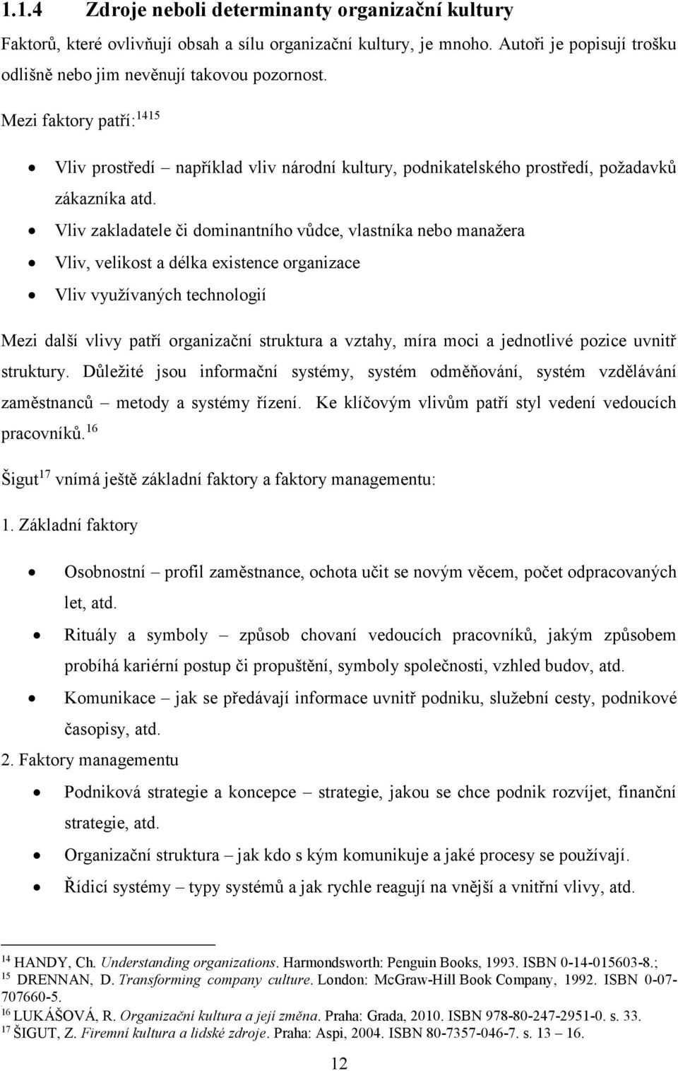 Vliv zakladatele či dominantního vůdce, vlastníka nebo manažera Vliv, velikost a délka existence organizace Vliv využívaných technologií Mezi další vlivy patří organizační struktura a vztahy, míra