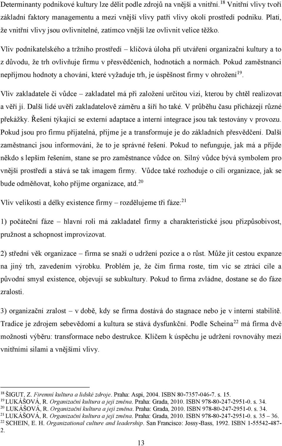 Vliv podnikatelského a tržního prostředí klíčová úloha při utváření organizační kultury a to z důvodu, že trh ovlivňuje firmu v přesvědčeních, hodnotách a normách.