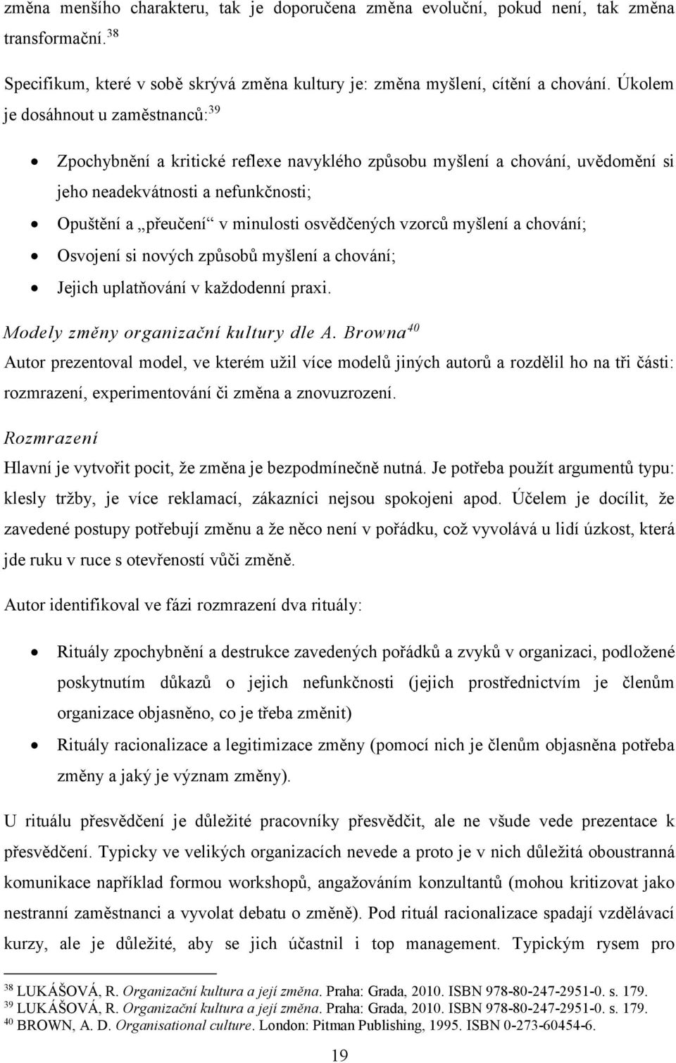 vzorců myšlení a chování; Osvojení si nových způsobů myšlení a chování; Jejich uplatňování v každodenní praxi. Modely změny organizační kultury dle A.