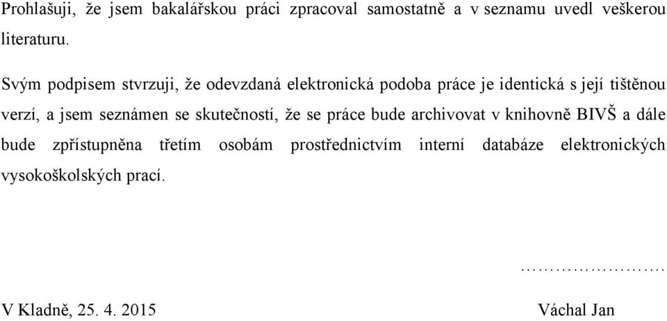 jsem seznámen se skutečností, že se práce bude archivovat v knihovně BIVŠ a dále bude zpřístupněna