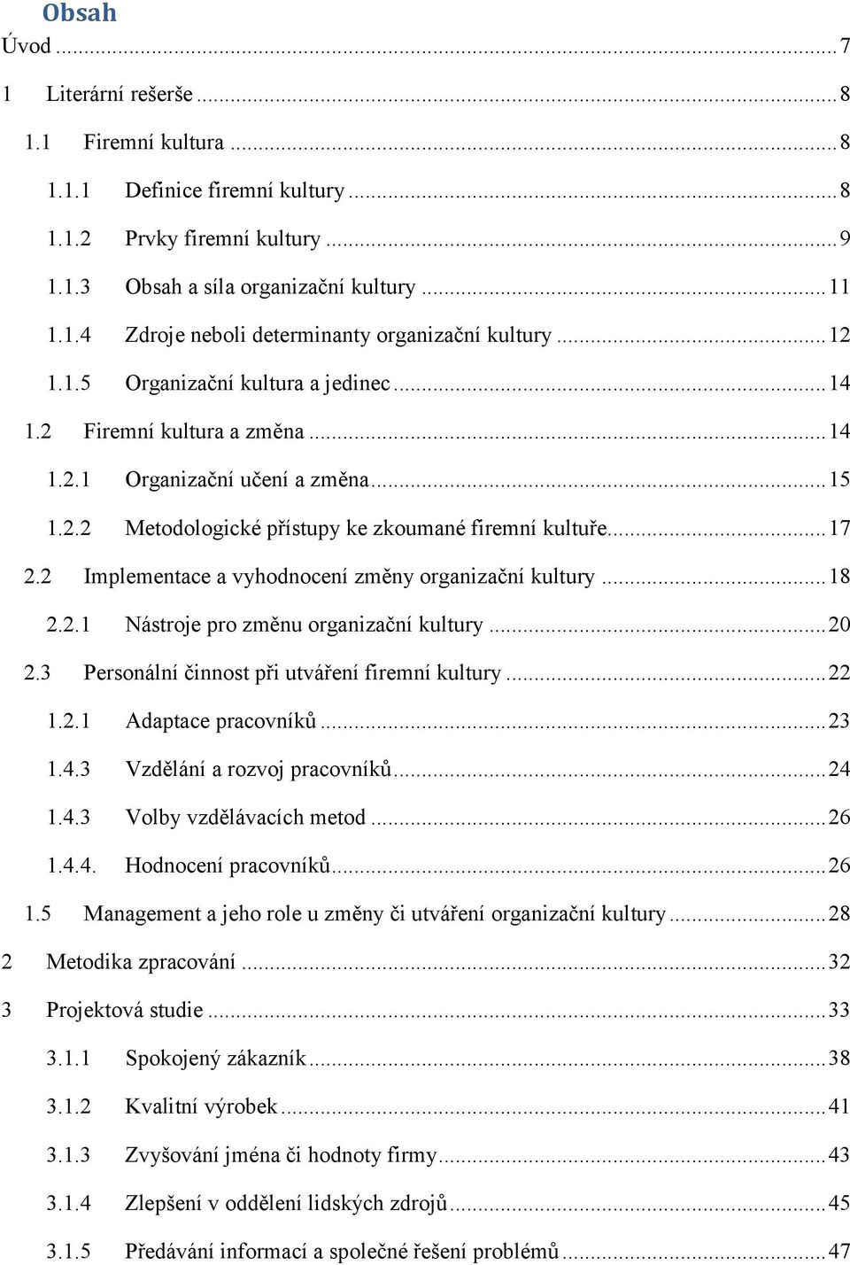 2 Implementace a vyhodnocení změny organizační kultury... 18 2.2.1 Nástroje pro změnu organizační kultury... 20 2.3 Personální činnost při utváření firemní kultury... 22 1.2.1 Adaptace pracovníků.