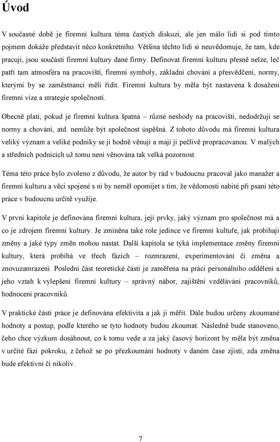 Definovat firemní kulturu přesně nelze, leč patří tam atmosféra na pracovišti, firemní symboly, základní chování a přesvědčení, normy, kterými by se zaměstnanci měli řídit.