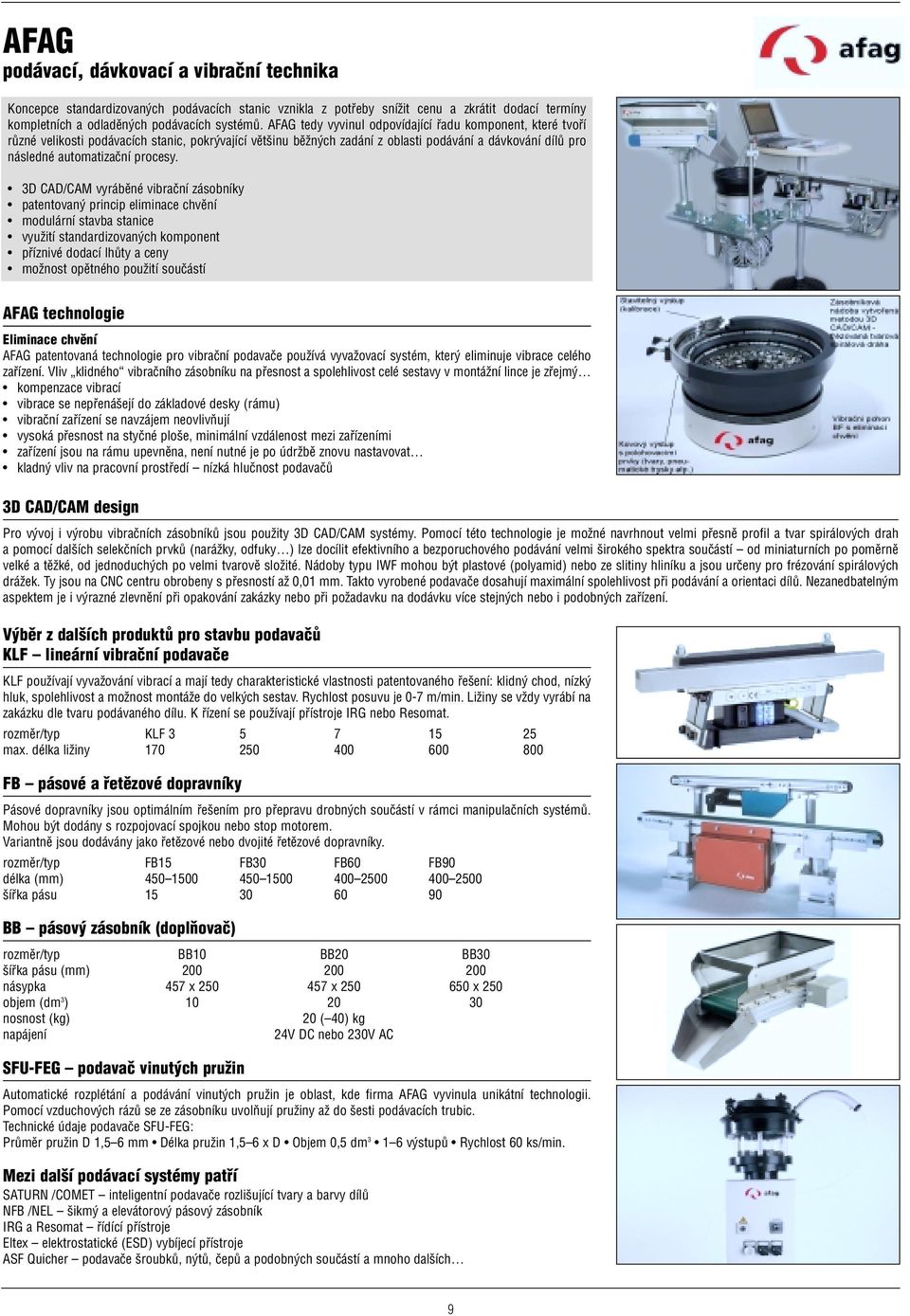 3D CAD/CAM vyráběné vibrační zásobníky patentovaný princip eliminace chvění modulární stavba stanice využití standardizovaných komponent příznivé dodací lhůty a ceny možnost opětného použití součástí