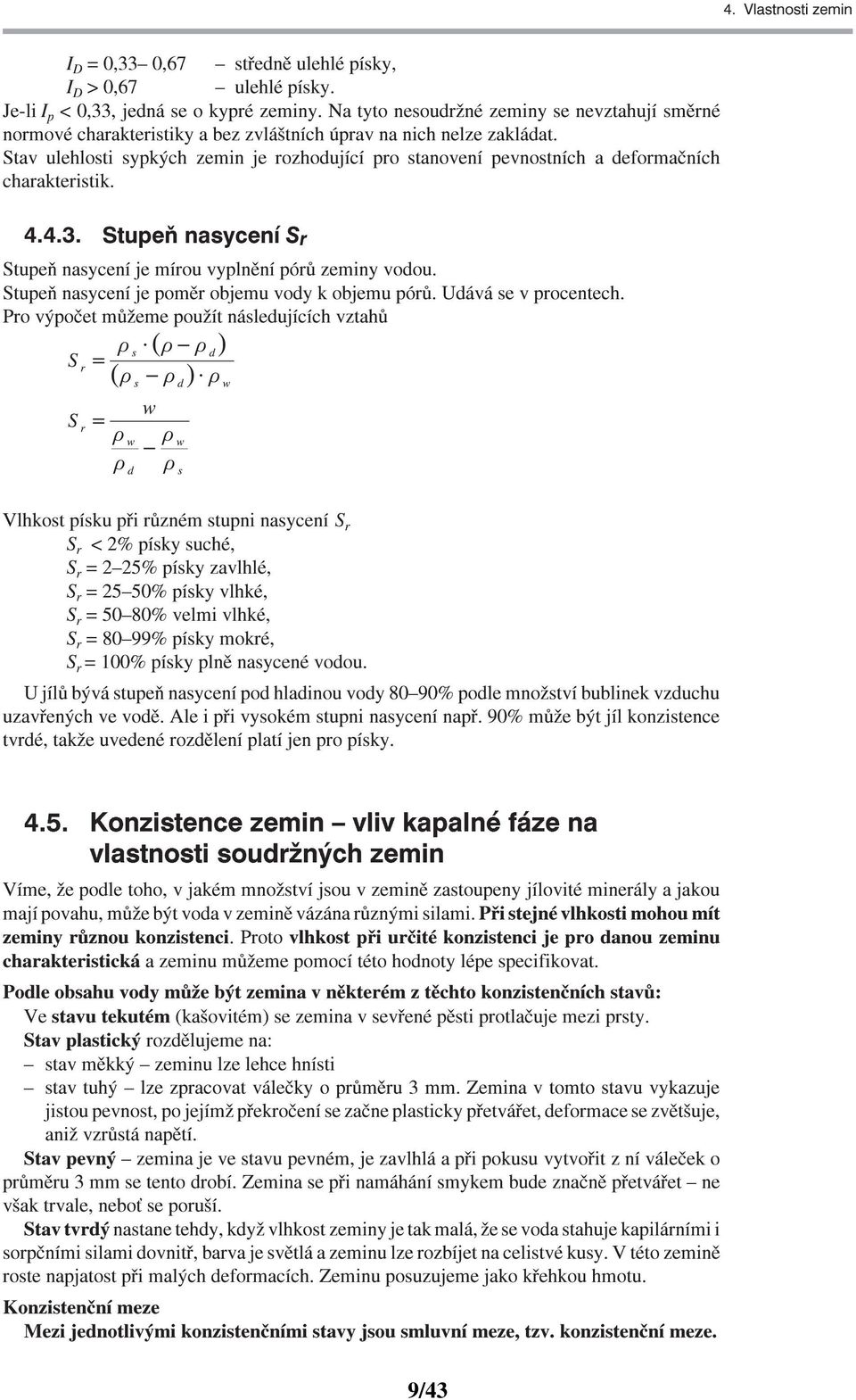 Stav ulehlosti sypkých zemin je rozhodující pro stanovení pevnostních a deformaèních charakteristik. 4.4.3. Stupeò nasycení S r Stupeò nasycení je mírou vyplnìní pórù zeminy vodou.