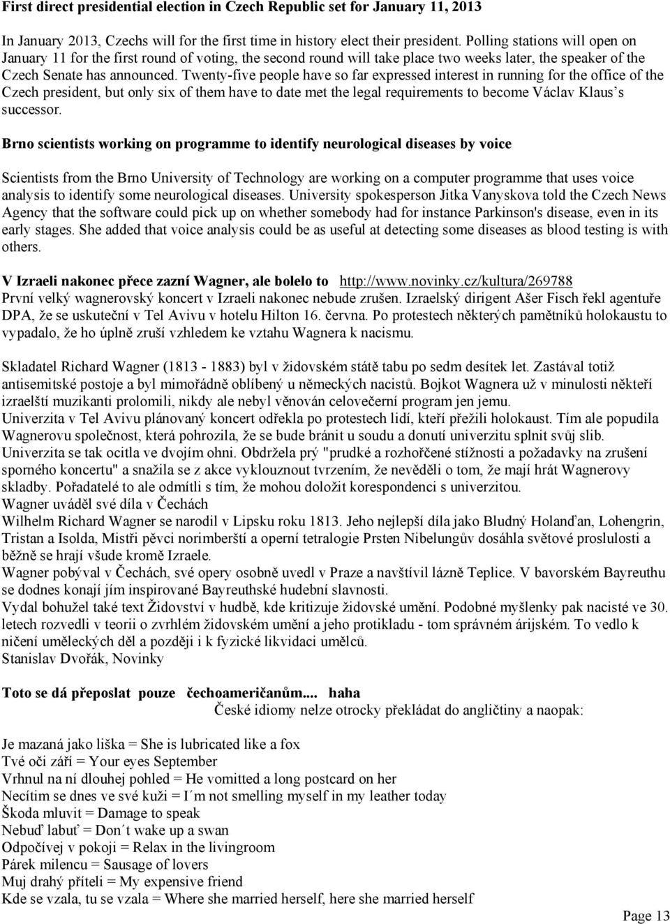 Twenty-five people have so far expressed interest in running for the office of the Czech president, but only six of them have to date met the legal requirements to become Václav Klaus s successor.