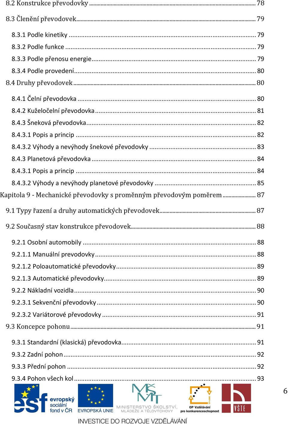 .. 84 8.4.3.1 Popis a princip... 84 8.4.3.2 Výhody a nevýhody planetové převodovky... 85 Kapitola 9 - Mechanické převodovky s proměnným převodovým poměrem... 87 9.