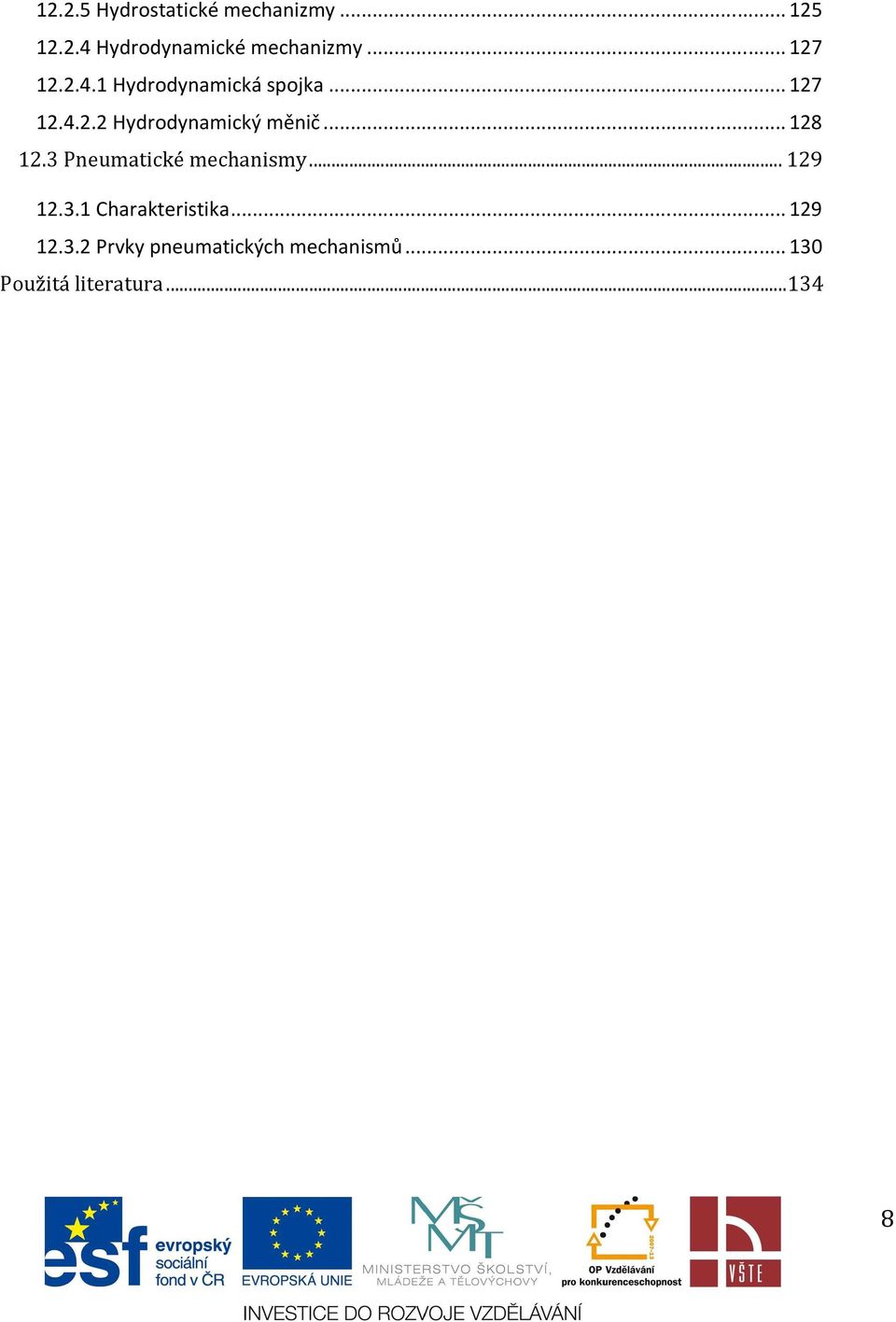 .. 128 12.3 Pneumatické mechanismy... 129 12.3.1 Charakteristika... 129 12.3.2 Prvky pneumatických mechanismů.