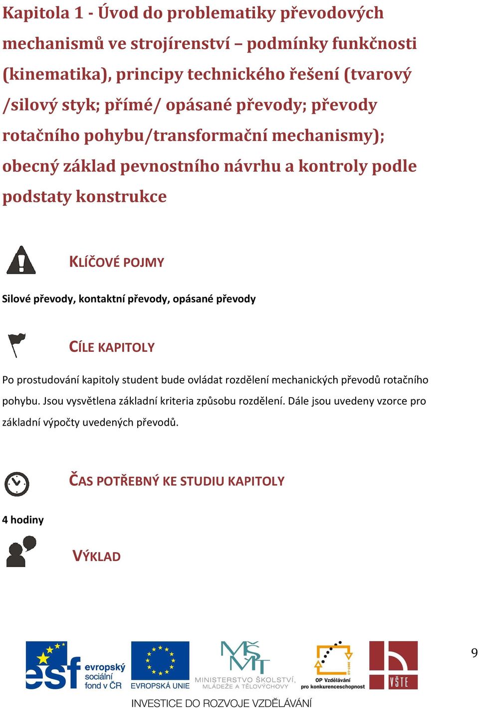 Silové převody, kontaktní převody, opásané převody CÍLE KAPITOLY Po prostudování kapitoly student bude ovládat rozdělení mechanických převodů rotačního pohybu.