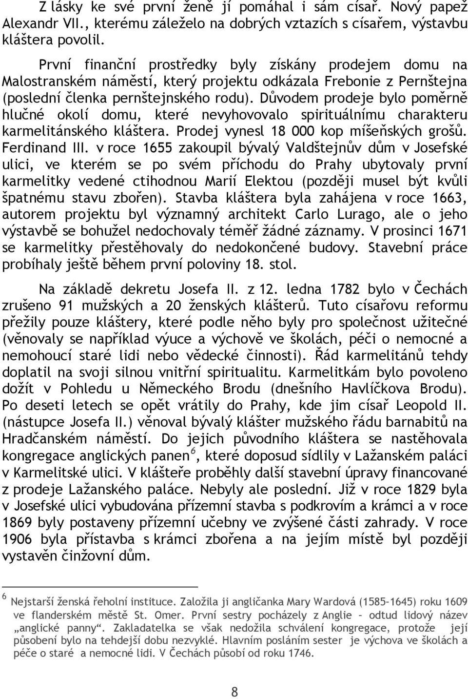 Důvodem prodeje bylo poměrně hlučné okolí domu, které nevyhovovalo spirituálnímu charakteru karmelitánského kláštera. Prodej vynesl 18 000 kop míšeňských grošů. Ferdinand III.