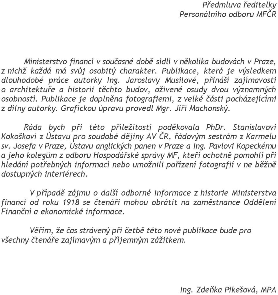 Publikace je doplněna fotografiemi, z velké části pocházejícími z dílny autorky. Grafickou úpravu provedl Mgr. Jiří Machonský. Ráda bych při této příležitosti poděkovala PhDr.