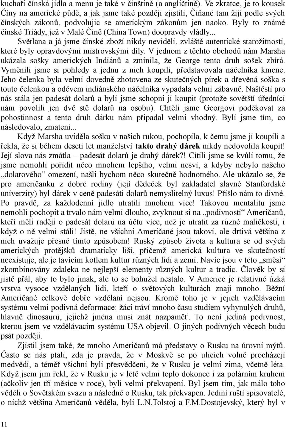 Byly to známé čínské Triády, jež v Malé Číně (China Town) doopravdy vládly... Světlana a já jsme čínské zboží nikdy neviděli, zvláště autentické starožitnosti, které byly opravdovými mistrovskými díly.