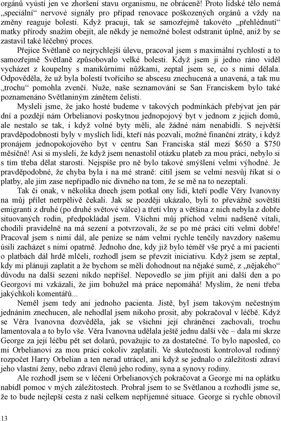 Přejíce Světlaně co nejrychlejší úlevu, pracoval jsem s maximální rychlostí a to samozřejmě Světlaně způsobovalo velké bolesti.