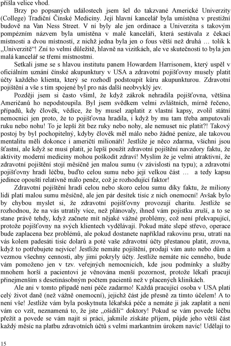 tolik k Univerzitě! Zní to velmi důležitě, hlavně na vizitkách, ale ve skutečnosti to byla jen malá kancelář se třemi místnostmi.