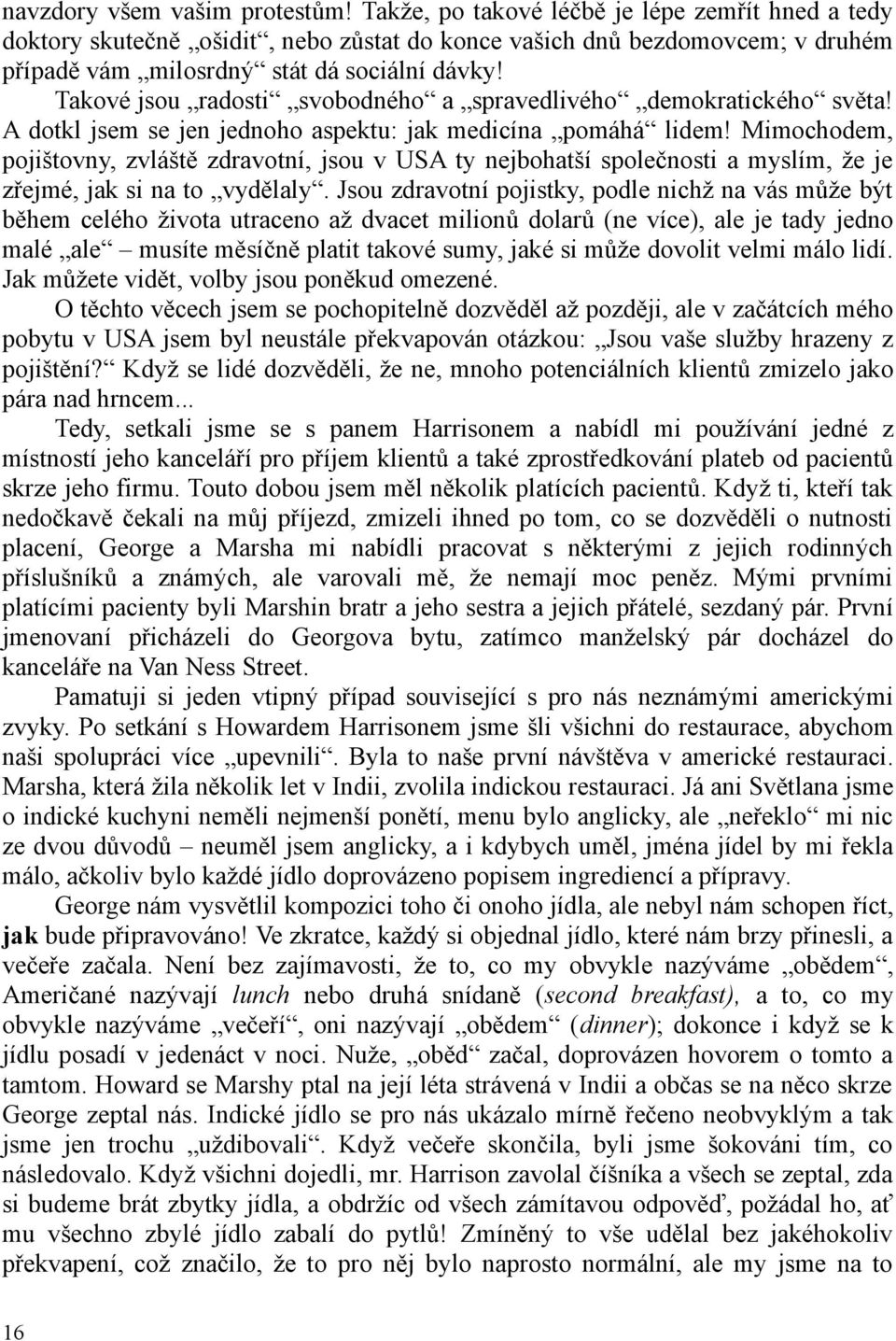 Takové jsou radosti svobodného a spravedlivého demokratického světa! A dotkl jsem se jen jednoho aspektu: jak medicína pomáhá lidem!