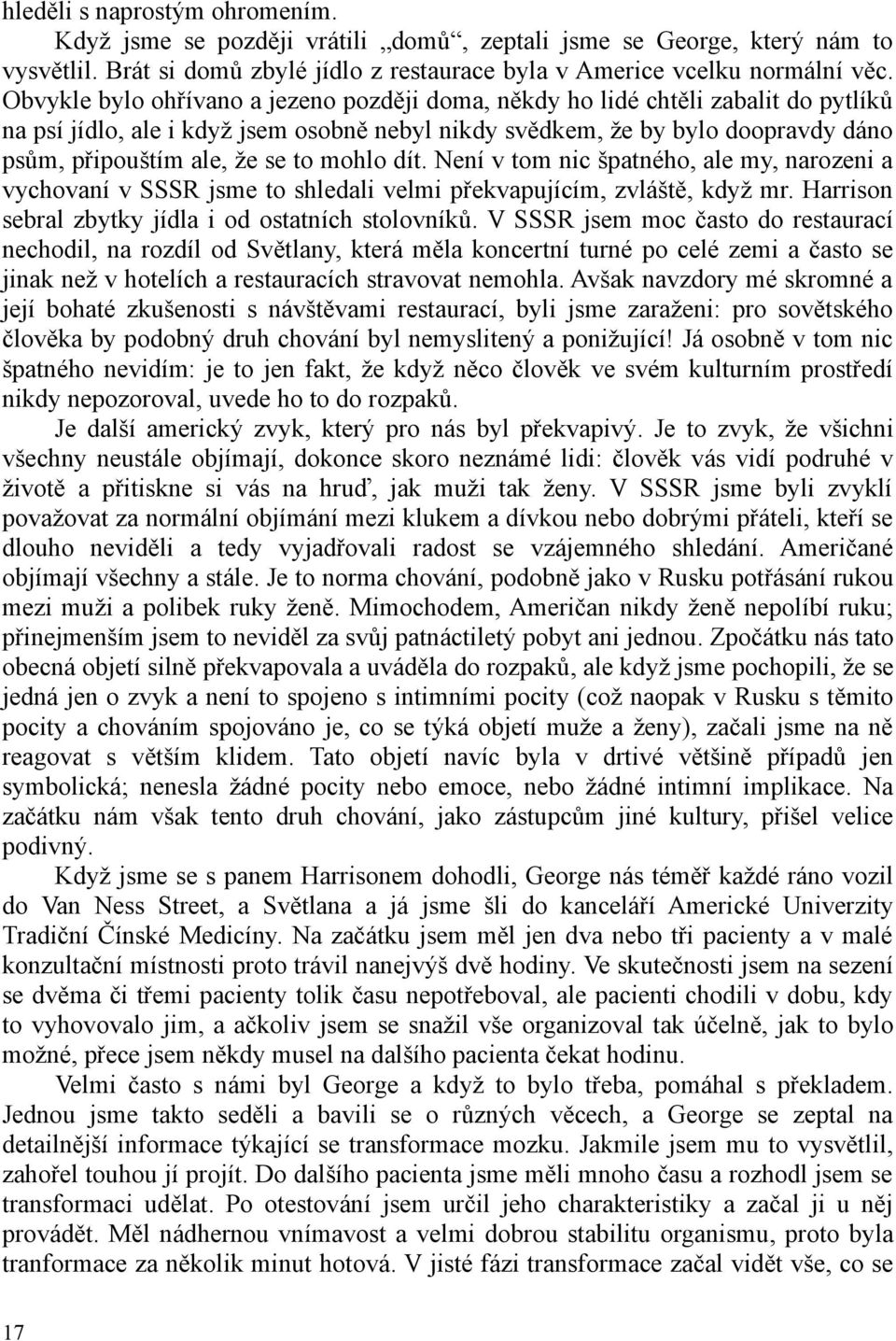 mohlo dít. Není v tom nic špatného, ale my, narozeni a vychovaní v SSSR jsme to shledali velmi překvapujícím, zvláště, když mr. Harrison sebral zbytky jídla i od ostatních stolovníků.