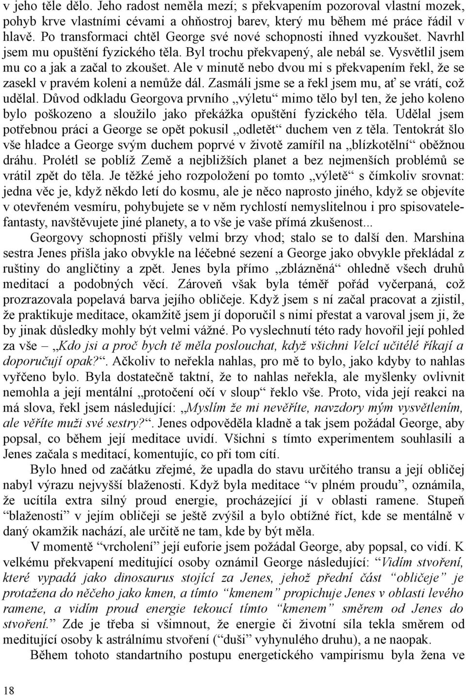 Ale v minutě nebo dvou mi s překvapením řekl, že se zasekl v pravém koleni a nemůže dál. Zasmáli jsme se a řekl jsem mu, ať se vrátí, což udělal.