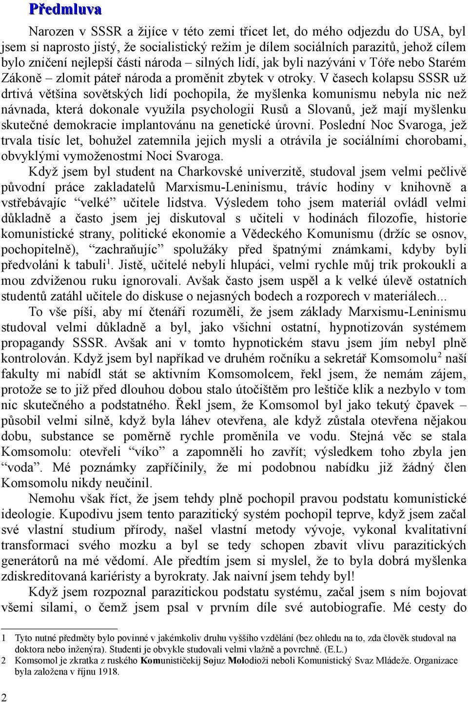 V časech kolapsu SSSR už drtivá většina sovětských lidí pochopila, že myšlenka komunismu nebyla nic než návnada, která dokonale využila psychologii Rusů a Slovanů, jež mají myšlenku skutečné