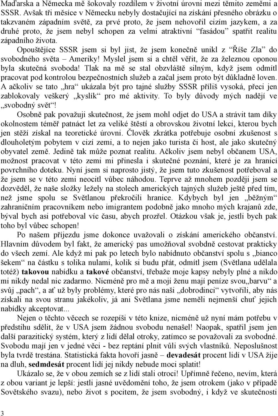 atraktivní fasádou spatřit realitu západního života. Opouštějíce SSSR jsem si byl jist, že jsem konečně unikl z Říše Zla do svobodného světa Ameriky!