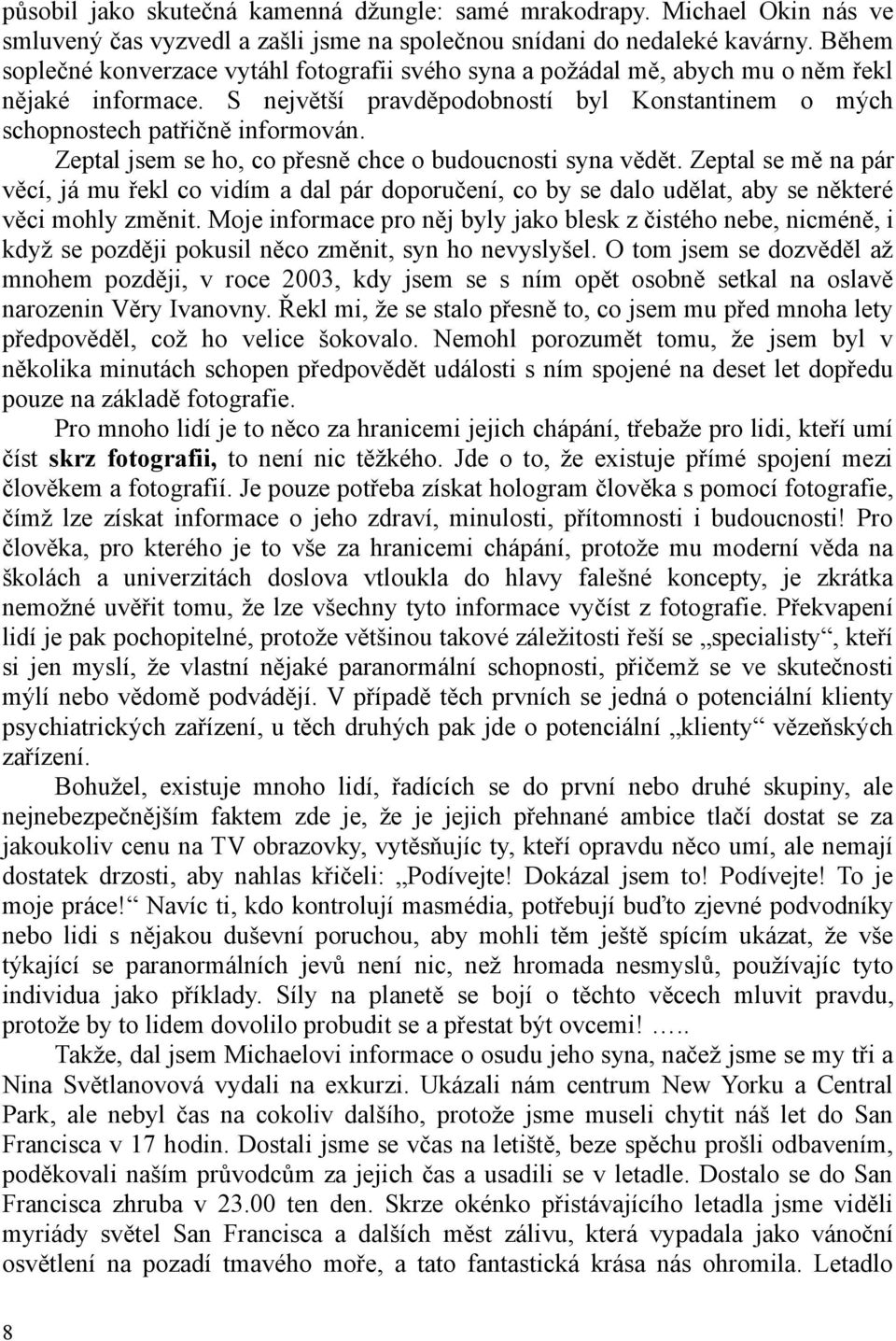 Zeptal jsem se ho, co přesně chce o budoucnosti syna vědět. Zeptal se mě na pár věcí, já mu řekl co vidím a dal pár doporučení, co by se dalo udělat, aby se některé věci mohly změnit.