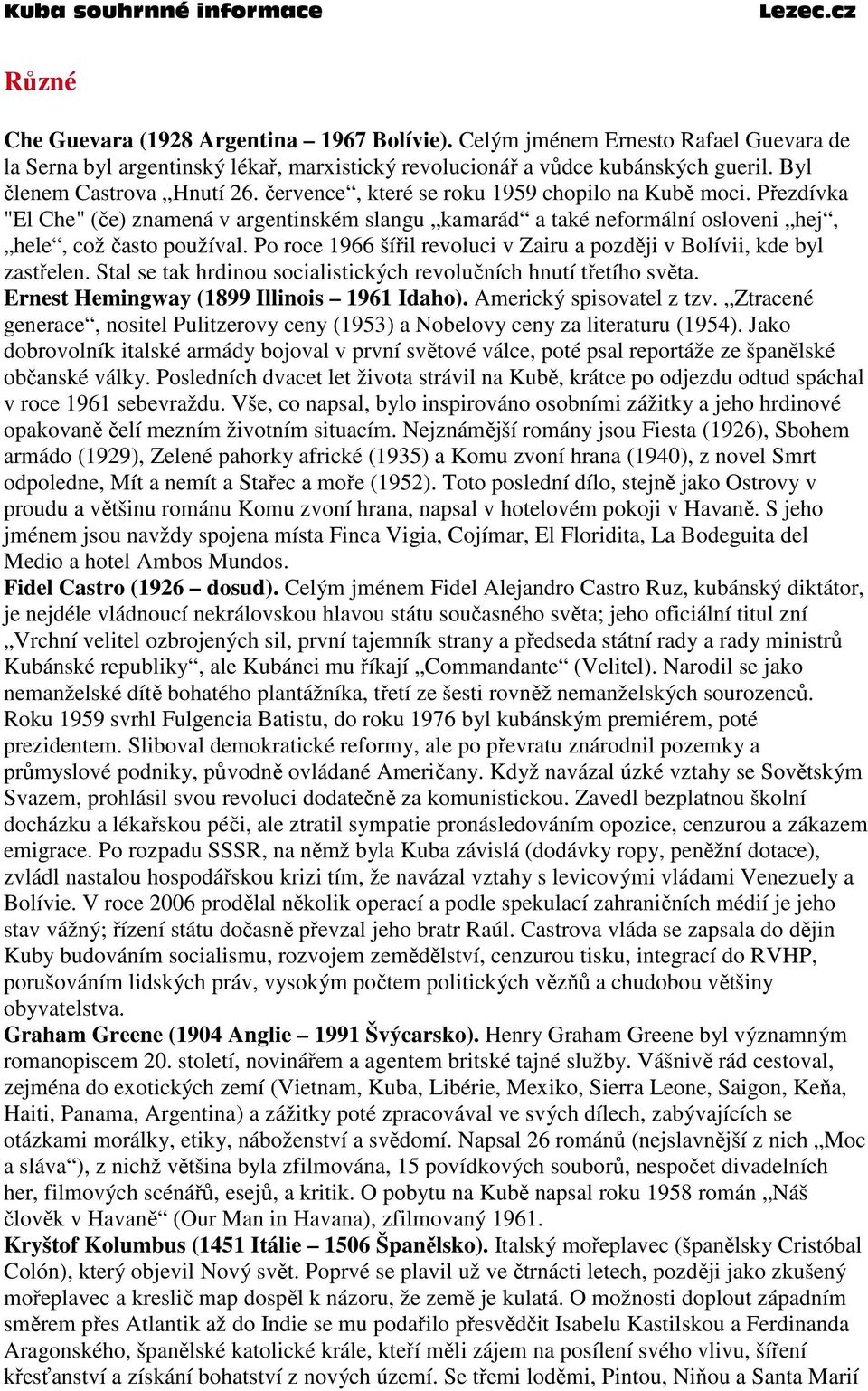 Po roce 1966 šířil revoluci v Zairu a později v Bolívii, kde byl zastřelen. Stal se tak hrdinou socialistických revolučních hnutí třetího světa. Ernest Hemingway (1899 Illinois 1961 Idaho).