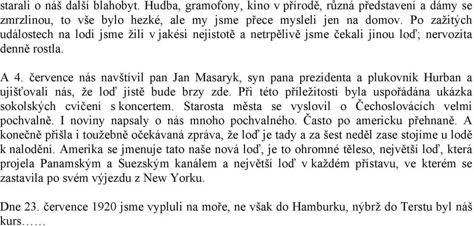 července nás navštívil pan Jan Masaryk, syn pana prezidenta a plukovník Hurban a ujišťovali nás, že loď jistě bude brzy zde.