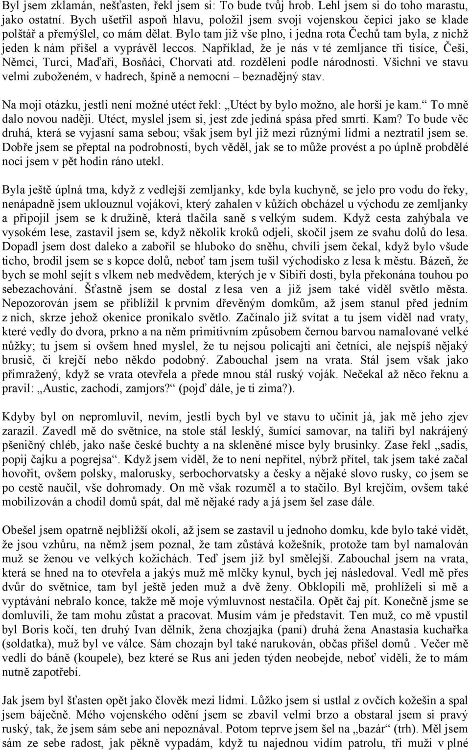 Bylo tam již vše plno, i jedna rota Čechů tam byla, z nichž jeden k nám přišel a vyprávěl leccos. Například, že je nás v té zemljance tři tisíce, Češi, Němci, Turci, Maďaři, Bosňáci, Chorvati atd.