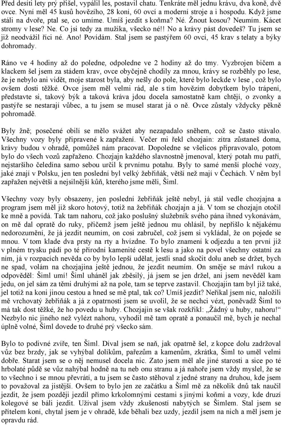 Tu jsem se již neodvážil říci né. Ano! Povídám. Stal jsem se pastýřem 60 ovcí, 45 krav s telaty a býky dohromady. Ráno ve 4 hodiny až do poledne, odpoledne ve 2 hodiny až do tmy.