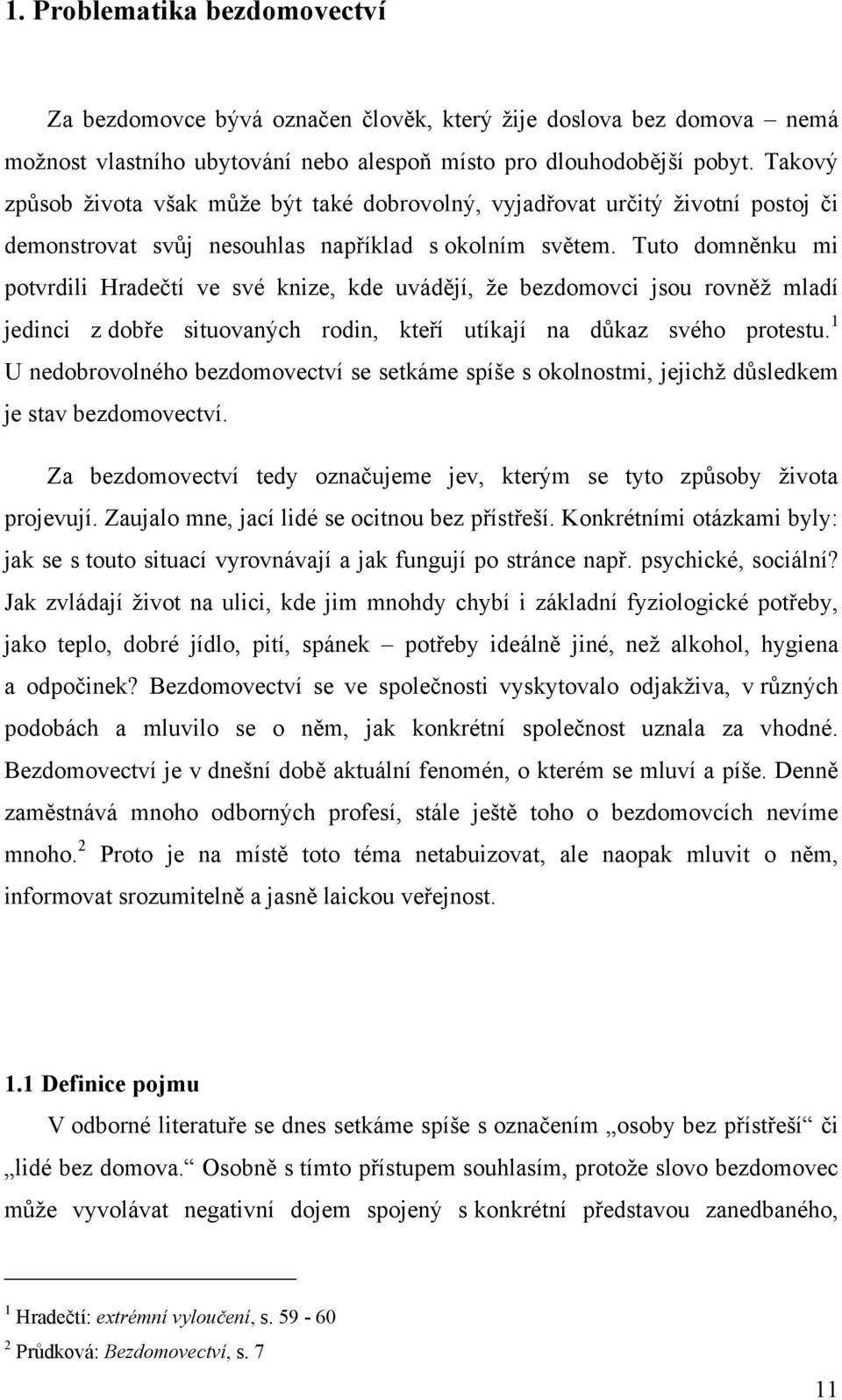 Tuto domněnku mi potvrdili Hradečtí ve své knize, kde uvádějí, ţe bezdomovci jsou rovněţ mladí jedinci z dobře situovaných rodin, kteří utíkají na důkaz svého protestu.