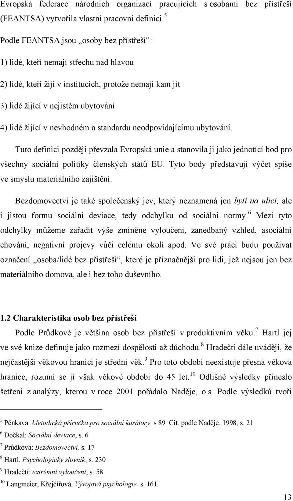 nevhodném a standardu neodpovídajícímu ubytování. Tuto definici později převzala Evropská unie a stanovila ji jako jednotící bod pro všechny sociální politiky členských států EU.