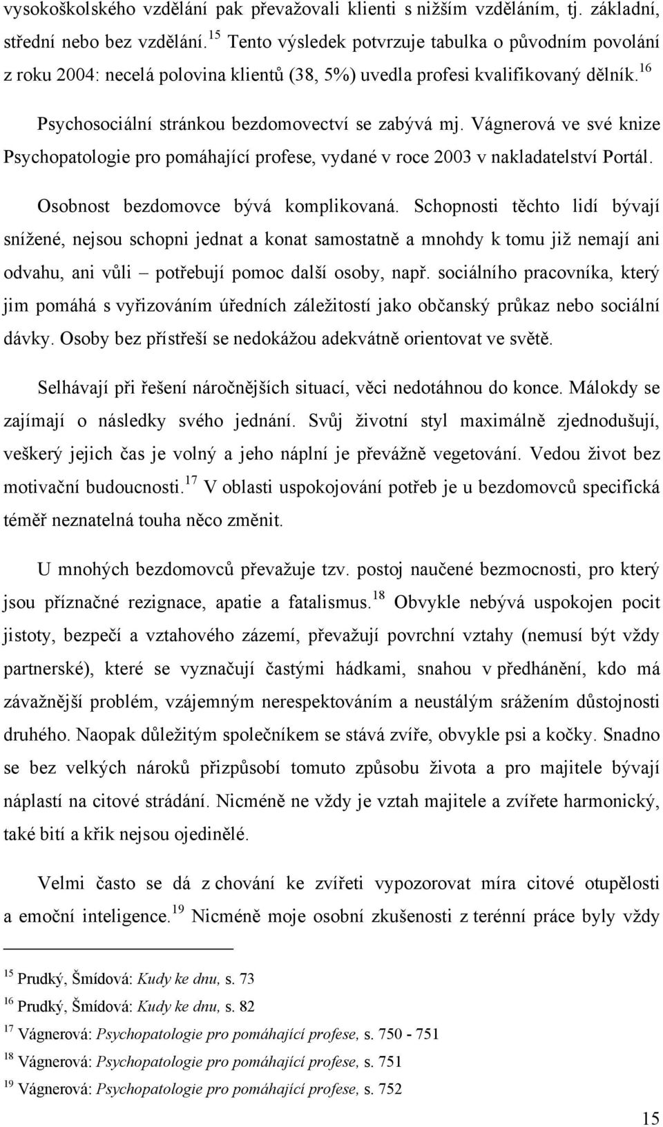 Vágnerová ve své knize Psychopatologie pro pomáhající profese, vydané v roce 2003 v nakladatelství Portál. Osobnost bezdomovce bývá komplikovaná.