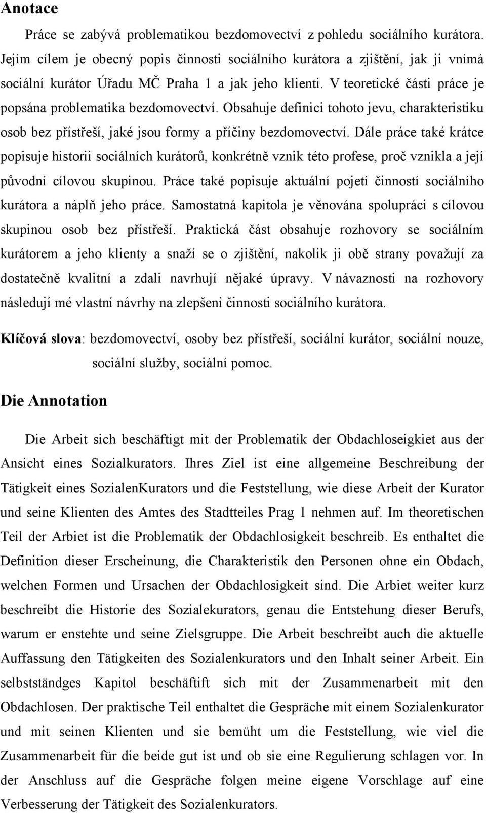 Obsahuje definici tohoto jevu, charakteristiku osob bez přístřeší, jaké jsou formy a příčiny bezdomovectví.