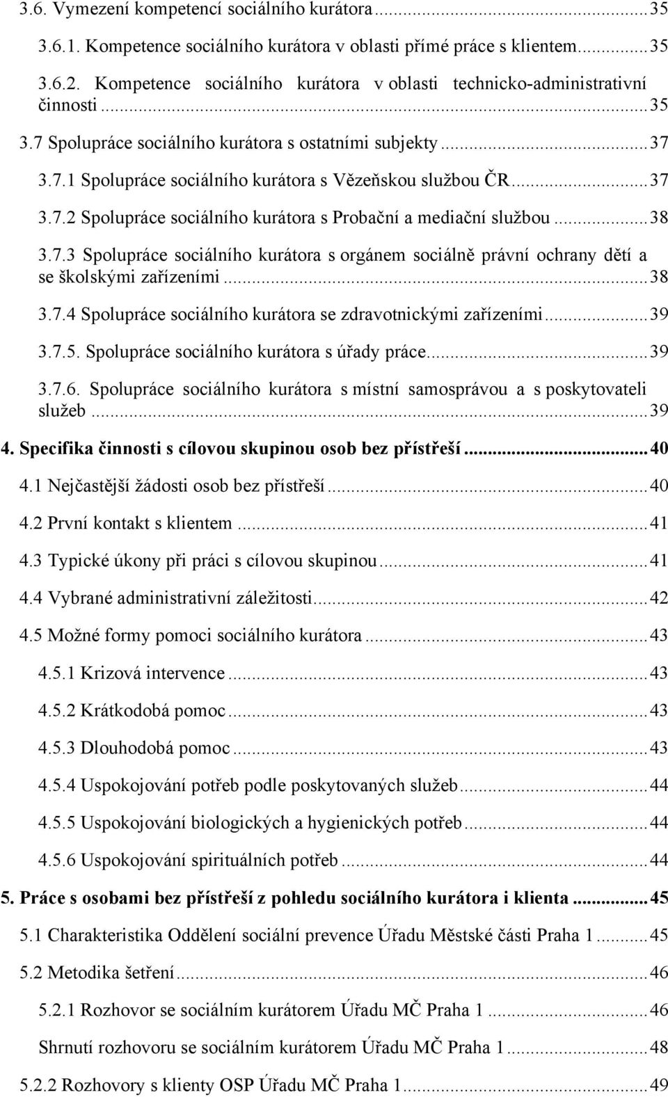 .. 37 3.7.2 Spolupráce sociálního kurátora s Probační a mediační sluţbou... 38 3.7.3 Spolupráce sociálního kurátora s orgánem sociálně právní ochrany dětí a se školskými zařízeními... 38 3.7.4 Spolupráce sociálního kurátora se zdravotnickými zařízeními.