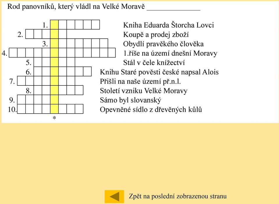 Stál v čele knížectví 6. Knihu Staré pověsti české napsal Alois 7. Přišli na naše území př.n.l. 8.