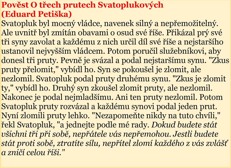 Pevně je svázal a podal nejstaršímu synu. "Zkus pruty přelomit," vybídl ho. Syn se pokoušel je zlomit, ale nezlomil. Svatopluk podal pruty druhému synu. "Zkus je zlomit ty," vybídl ho.