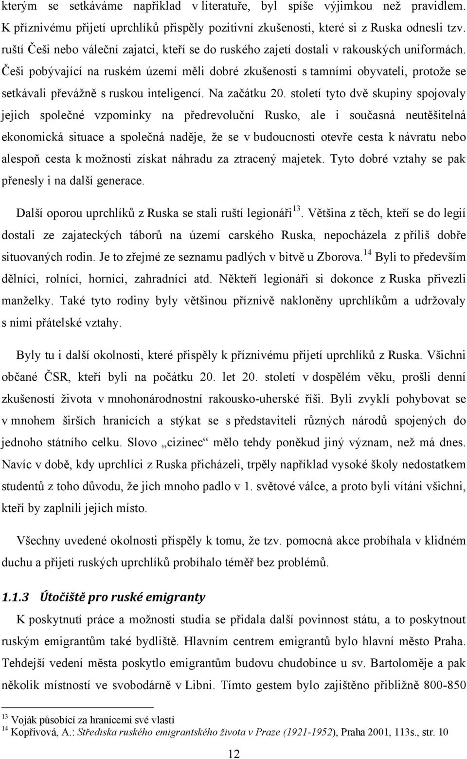 Češi pobývající na ruském území měli dobré zkušenosti s tamními obyvateli, protoţe se setkávali převáţně s ruskou inteligencí. Na začátku 20.