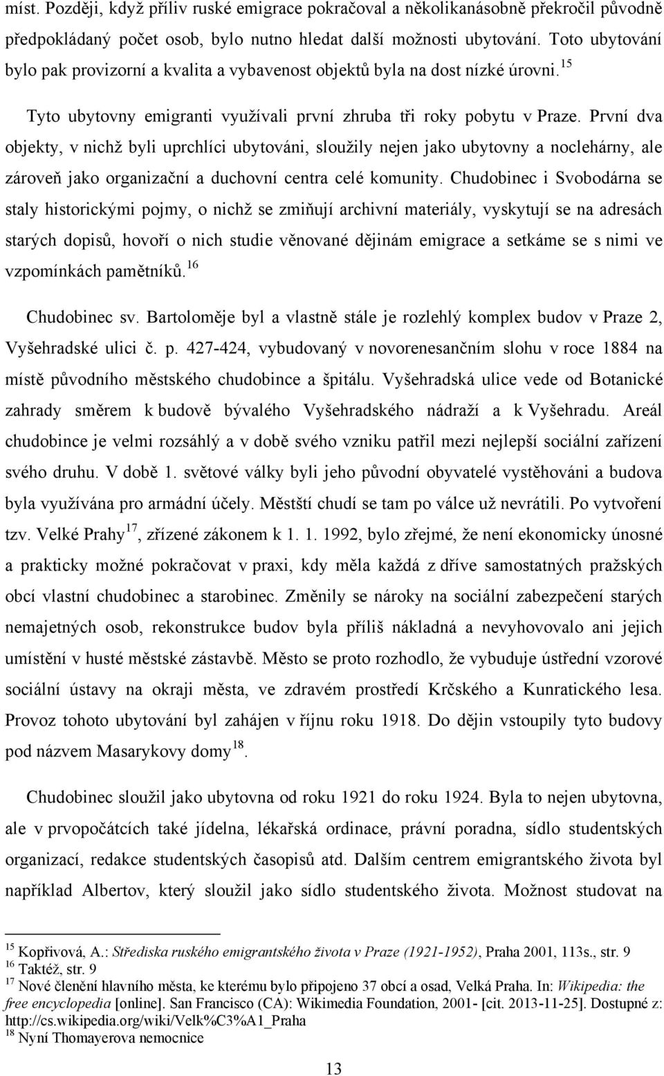 První dva objekty, v nichţ byli uprchlíci ubytováni, slouţily nejen jako ubytovny a noclehárny, ale zároveň jako organizační a duchovní centra celé komunity.