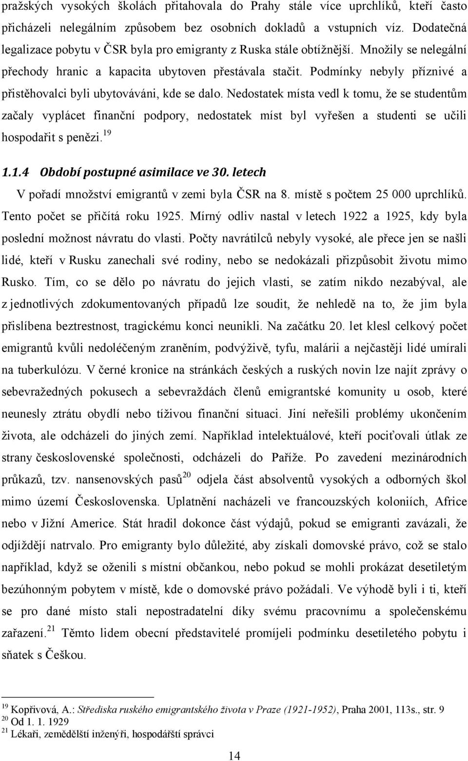 Podmínky nebyly příznivé a přistěhovalci byli ubytováváni, kde se dalo.