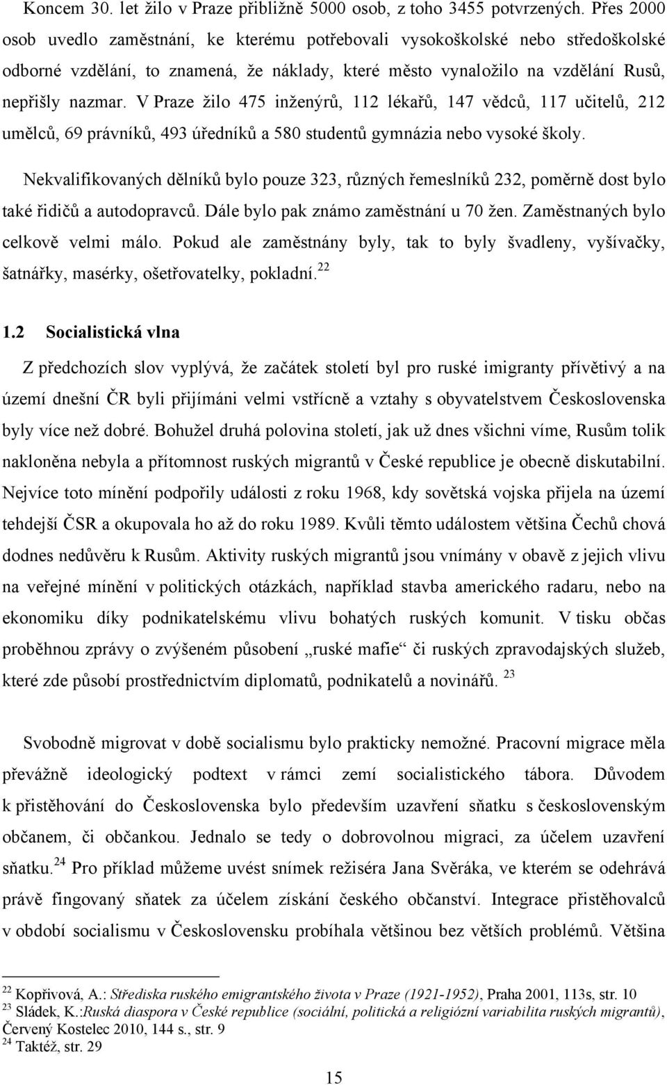 V Praze ţilo 475 inţenýrů, 112 lékařů, 147 vědců, 117 učitelů, 212 umělců, 69 právníků, 493 úředníků a 580 studentů gymnázia nebo vysoké školy.