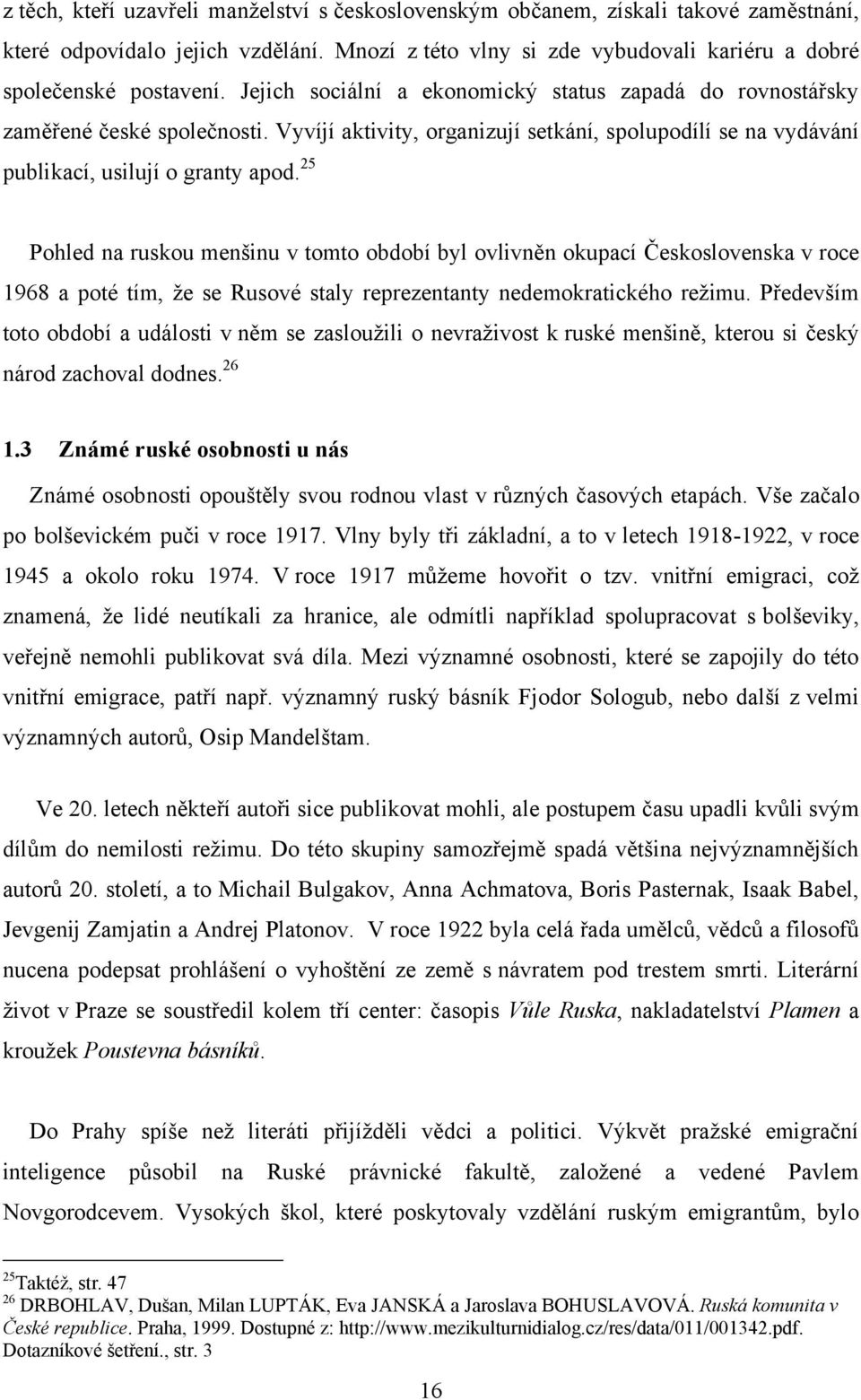 25 Pohled na ruskou menšinu v tomto období byl ovlivněn okupací Československa v roce 1968 a poté tím, ţe se Rusové staly reprezentanty nedemokratického reţimu.