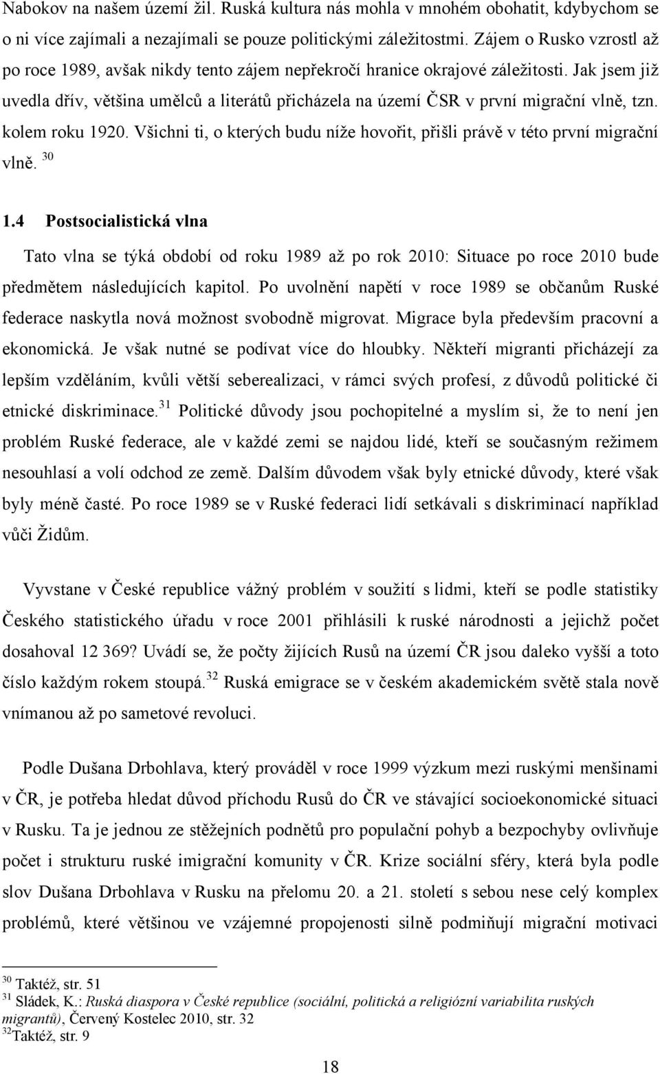 Jak jsem jiţ uvedla dřív, většina umělců a literátů přicházela na území ČSR v první migrační vlně, tzn. kolem roku 1920.